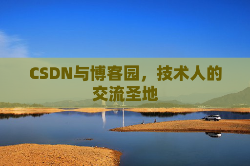 CSDN与博客园，技术人的交流圣地